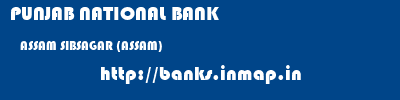 PUNJAB NATIONAL BANK  ASSAM SIBSAGAR (ASSAM)    banks information 